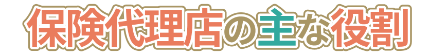 保険代理店の主な役割